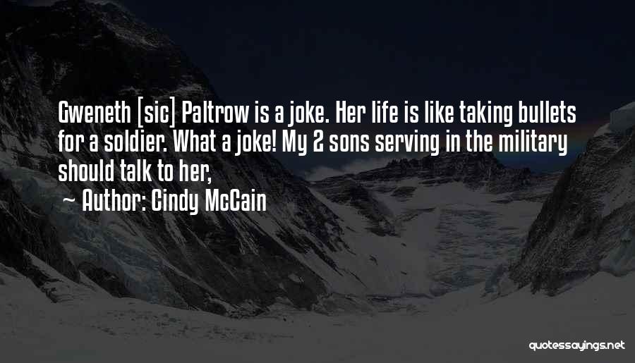 Cindy McCain Quotes: Gweneth [sic] Paltrow Is A Joke. Her Life Is Like Taking Bullets For A Soldier. What A Joke! My 2