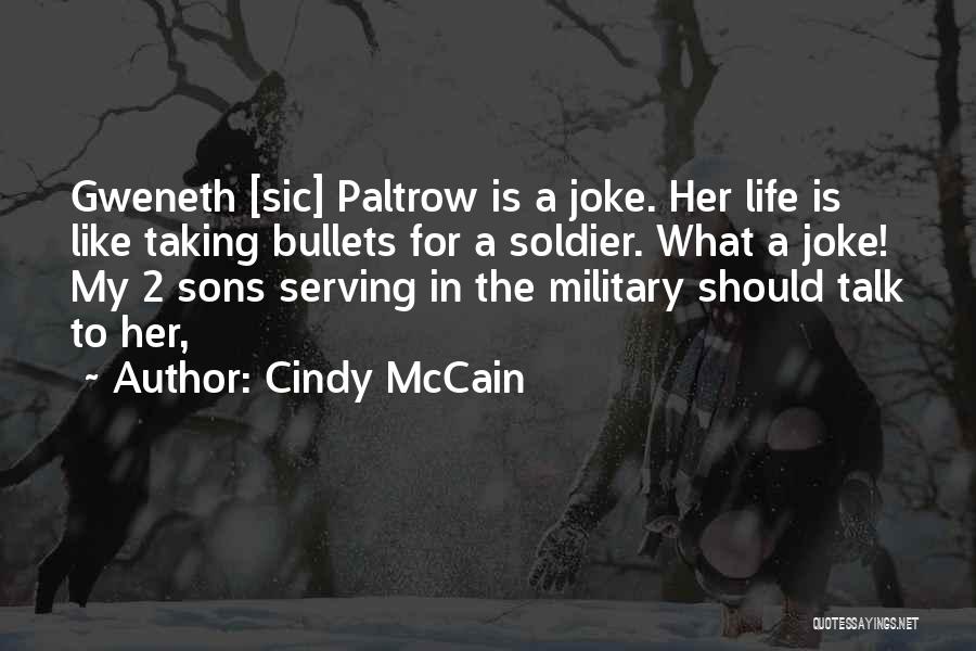 Cindy McCain Quotes: Gweneth [sic] Paltrow Is A Joke. Her Life Is Like Taking Bullets For A Soldier. What A Joke! My 2