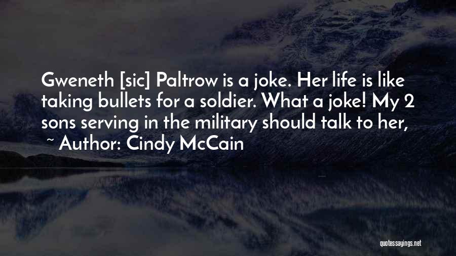 Cindy McCain Quotes: Gweneth [sic] Paltrow Is A Joke. Her Life Is Like Taking Bullets For A Soldier. What A Joke! My 2