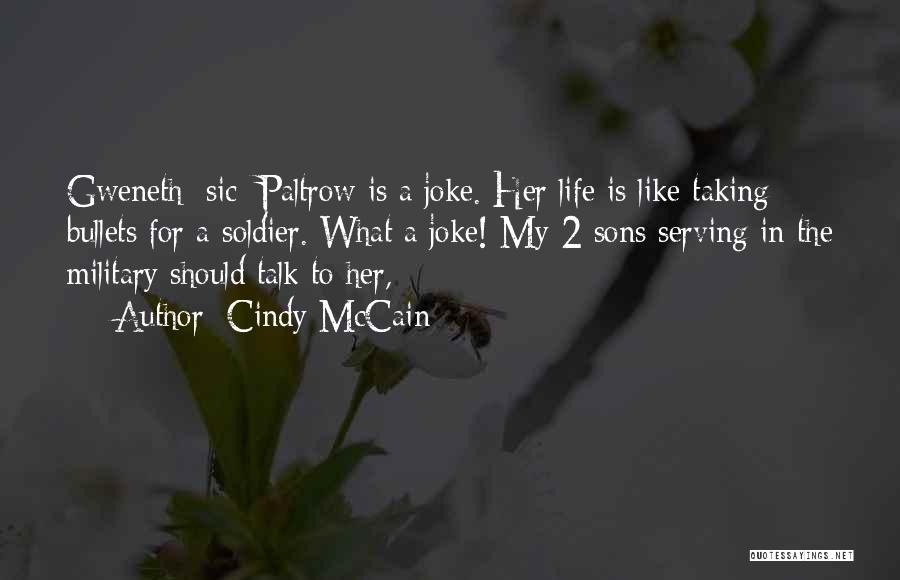 Cindy McCain Quotes: Gweneth [sic] Paltrow Is A Joke. Her Life Is Like Taking Bullets For A Soldier. What A Joke! My 2