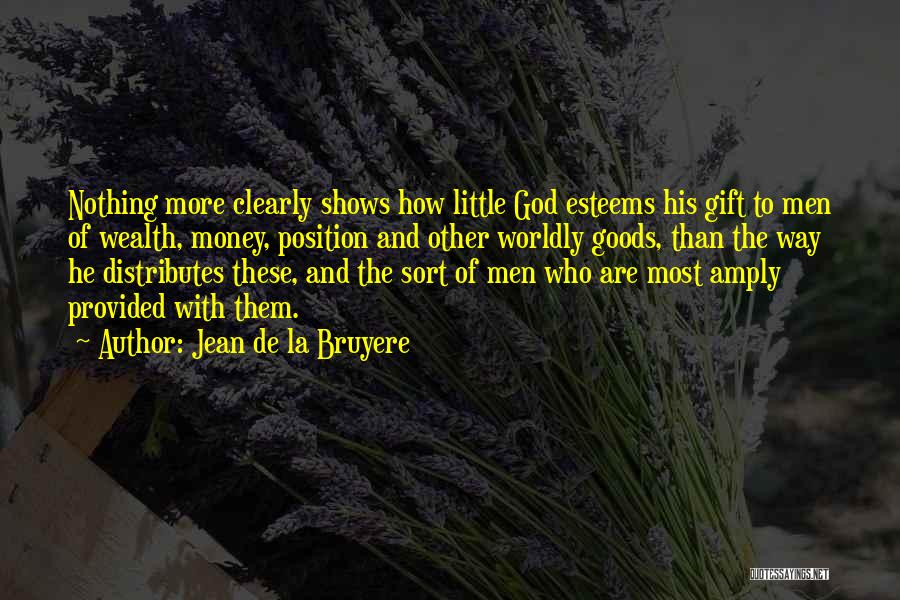 Jean De La Bruyere Quotes: Nothing More Clearly Shows How Little God Esteems His Gift To Men Of Wealth, Money, Position And Other Worldly Goods,