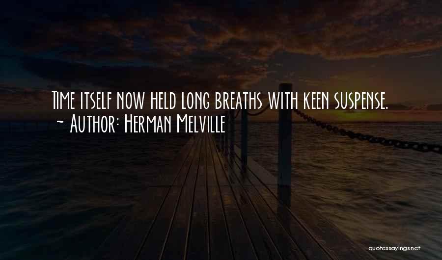 Herman Melville Quotes: Time Itself Now Held Long Breaths With Keen Suspense.