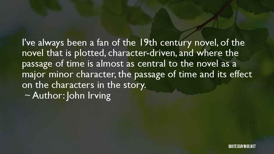 John Irving Quotes: I've Always Been A Fan Of The 19th Century Novel, Of The Novel That Is Plotted, Character-driven, And Where The