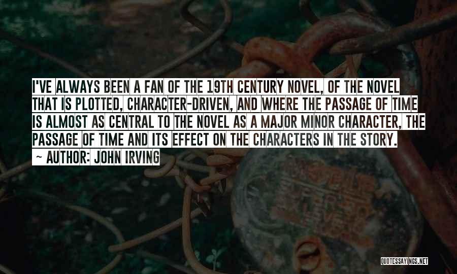 John Irving Quotes: I've Always Been A Fan Of The 19th Century Novel, Of The Novel That Is Plotted, Character-driven, And Where The