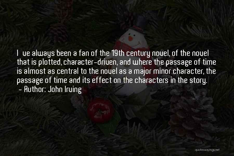 John Irving Quotes: I've Always Been A Fan Of The 19th Century Novel, Of The Novel That Is Plotted, Character-driven, And Where The
