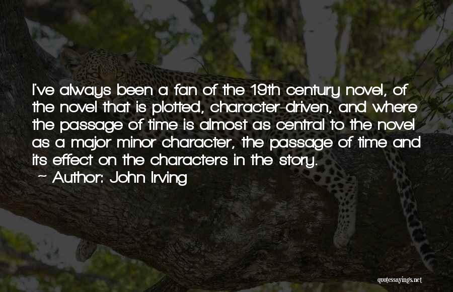 John Irving Quotes: I've Always Been A Fan Of The 19th Century Novel, Of The Novel That Is Plotted, Character-driven, And Where The