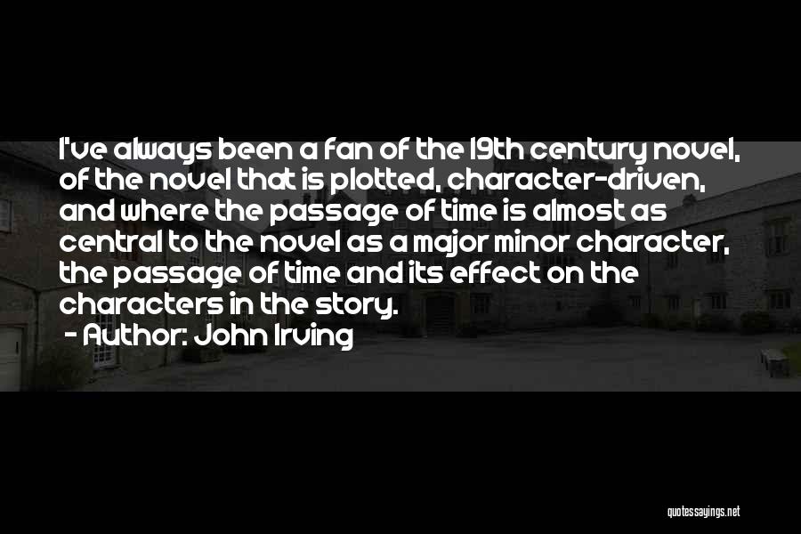 John Irving Quotes: I've Always Been A Fan Of The 19th Century Novel, Of The Novel That Is Plotted, Character-driven, And Where The