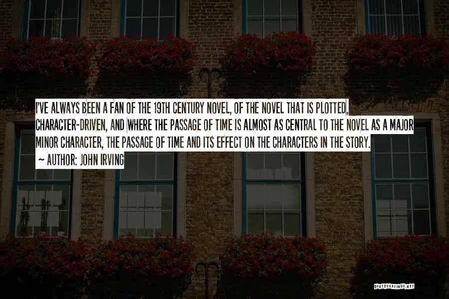John Irving Quotes: I've Always Been A Fan Of The 19th Century Novel, Of The Novel That Is Plotted, Character-driven, And Where The