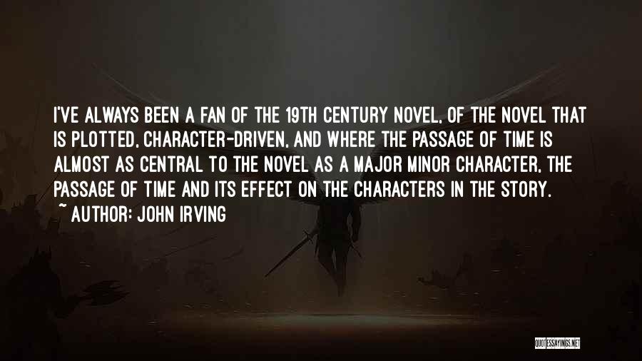 John Irving Quotes: I've Always Been A Fan Of The 19th Century Novel, Of The Novel That Is Plotted, Character-driven, And Where The