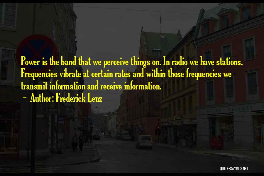 Frederick Lenz Quotes: Power Is The Band That We Perceive Things On. In Radio We Have Stations. Frequencies Vibrate At Certain Rates And