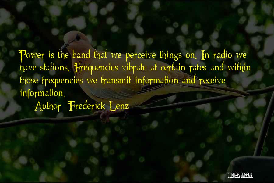 Frederick Lenz Quotes: Power Is The Band That We Perceive Things On. In Radio We Have Stations. Frequencies Vibrate At Certain Rates And