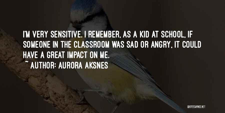 Aurora Aksnes Quotes: I'm Very Sensitive. I Remember, As A Kid At School, If Someone In The Classroom Was Sad Or Angry, It