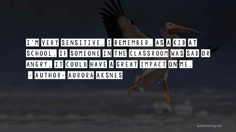 Aurora Aksnes Quotes: I'm Very Sensitive. I Remember, As A Kid At School, If Someone In The Classroom Was Sad Or Angry, It