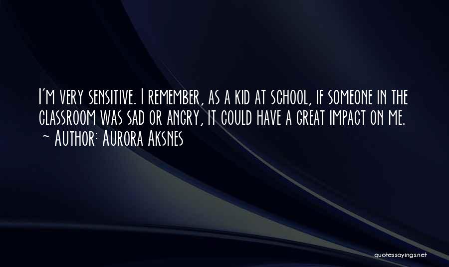 Aurora Aksnes Quotes: I'm Very Sensitive. I Remember, As A Kid At School, If Someone In The Classroom Was Sad Or Angry, It