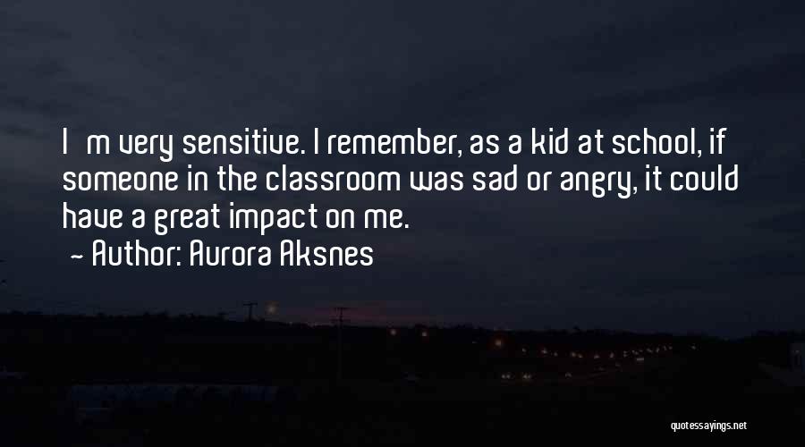 Aurora Aksnes Quotes: I'm Very Sensitive. I Remember, As A Kid At School, If Someone In The Classroom Was Sad Or Angry, It