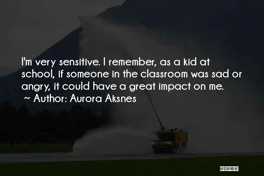 Aurora Aksnes Quotes: I'm Very Sensitive. I Remember, As A Kid At School, If Someone In The Classroom Was Sad Or Angry, It