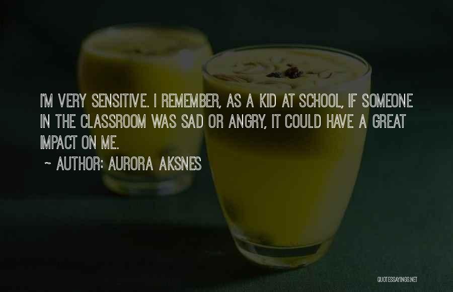 Aurora Aksnes Quotes: I'm Very Sensitive. I Remember, As A Kid At School, If Someone In The Classroom Was Sad Or Angry, It
