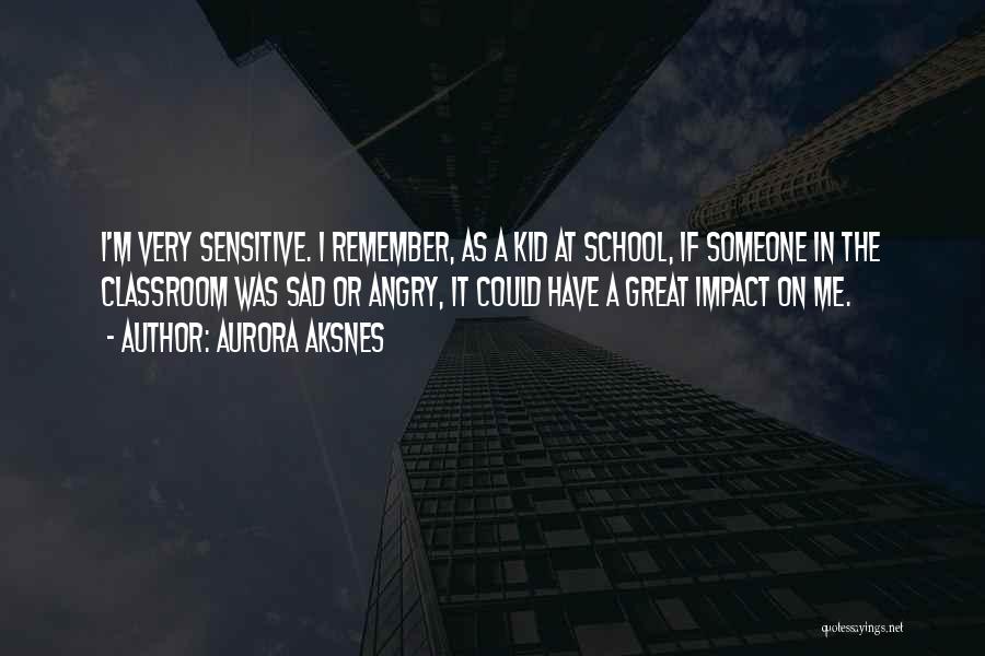 Aurora Aksnes Quotes: I'm Very Sensitive. I Remember, As A Kid At School, If Someone In The Classroom Was Sad Or Angry, It