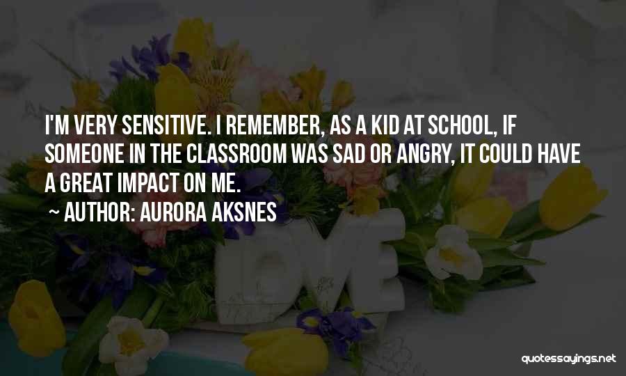 Aurora Aksnes Quotes: I'm Very Sensitive. I Remember, As A Kid At School, If Someone In The Classroom Was Sad Or Angry, It