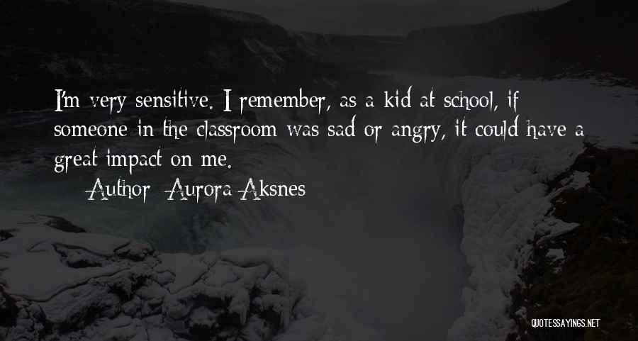 Aurora Aksnes Quotes: I'm Very Sensitive. I Remember, As A Kid At School, If Someone In The Classroom Was Sad Or Angry, It