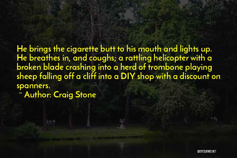 Craig Stone Quotes: He Brings The Cigarette Butt To His Mouth And Lights Up. He Breathes In, And Coughs; A Rattling Helicopter With