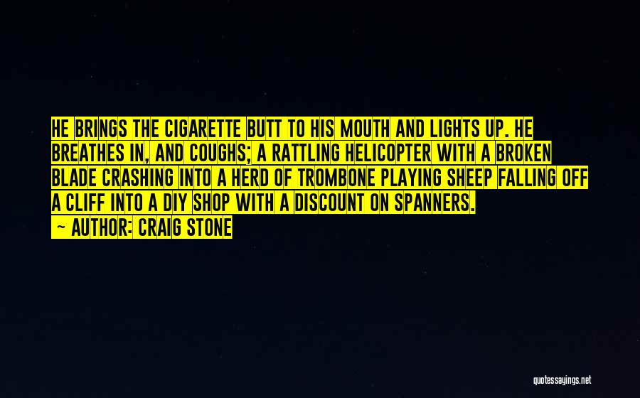 Craig Stone Quotes: He Brings The Cigarette Butt To His Mouth And Lights Up. He Breathes In, And Coughs; A Rattling Helicopter With