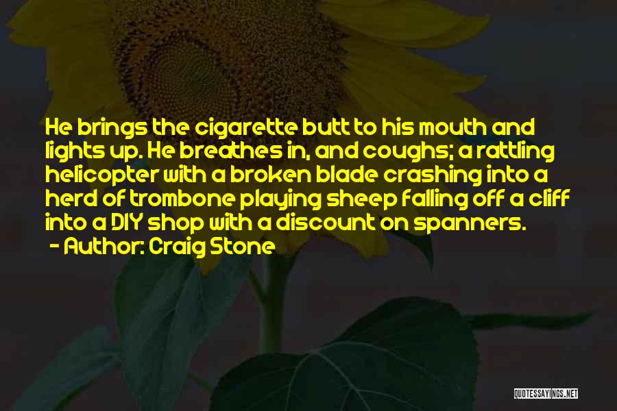 Craig Stone Quotes: He Brings The Cigarette Butt To His Mouth And Lights Up. He Breathes In, And Coughs; A Rattling Helicopter With