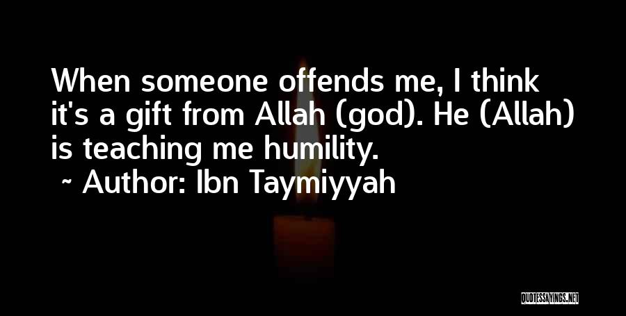 Ibn Taymiyyah Quotes: When Someone Offends Me, I Think It's A Gift From Allah (god). He (allah) Is Teaching Me Humility.