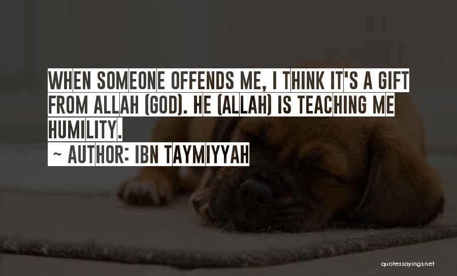 Ibn Taymiyyah Quotes: When Someone Offends Me, I Think It's A Gift From Allah (god). He (allah) Is Teaching Me Humility.