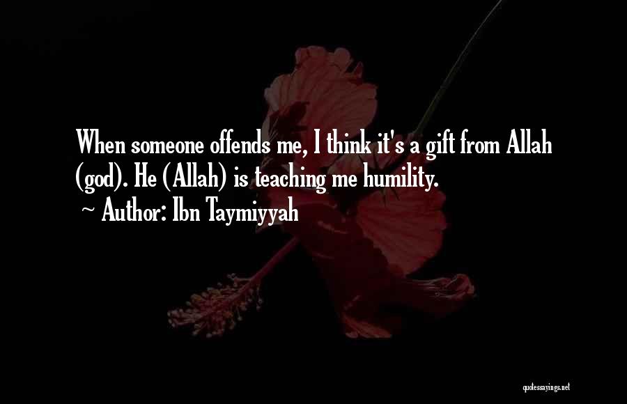 Ibn Taymiyyah Quotes: When Someone Offends Me, I Think It's A Gift From Allah (god). He (allah) Is Teaching Me Humility.