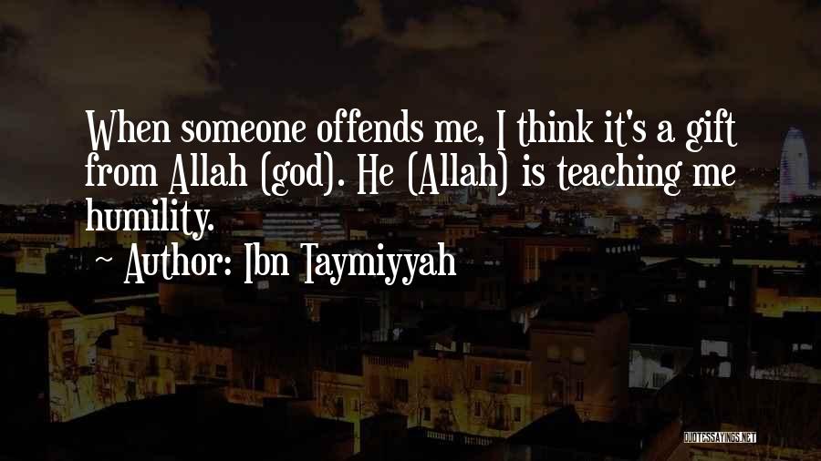 Ibn Taymiyyah Quotes: When Someone Offends Me, I Think It's A Gift From Allah (god). He (allah) Is Teaching Me Humility.