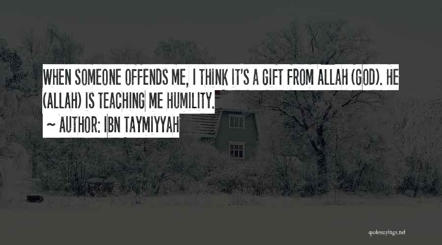 Ibn Taymiyyah Quotes: When Someone Offends Me, I Think It's A Gift From Allah (god). He (allah) Is Teaching Me Humility.