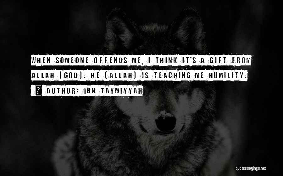 Ibn Taymiyyah Quotes: When Someone Offends Me, I Think It's A Gift From Allah (god). He (allah) Is Teaching Me Humility.