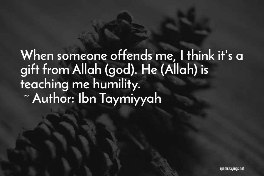 Ibn Taymiyyah Quotes: When Someone Offends Me, I Think It's A Gift From Allah (god). He (allah) Is Teaching Me Humility.