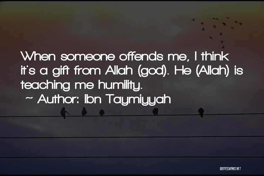 Ibn Taymiyyah Quotes: When Someone Offends Me, I Think It's A Gift From Allah (god). He (allah) Is Teaching Me Humility.
