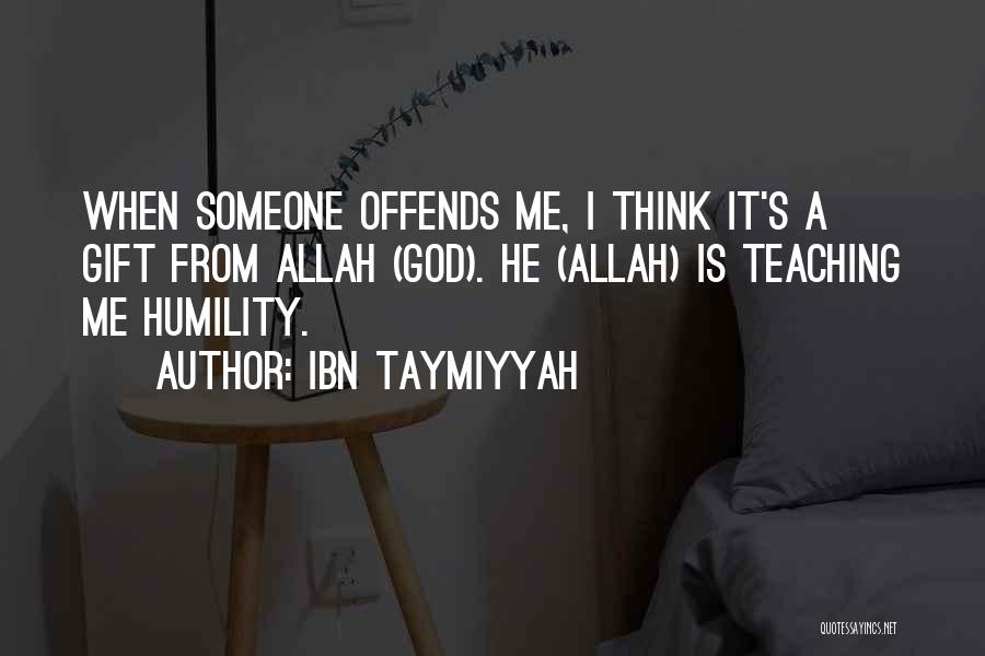 Ibn Taymiyyah Quotes: When Someone Offends Me, I Think It's A Gift From Allah (god). He (allah) Is Teaching Me Humility.