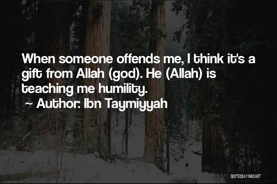 Ibn Taymiyyah Quotes: When Someone Offends Me, I Think It's A Gift From Allah (god). He (allah) Is Teaching Me Humility.