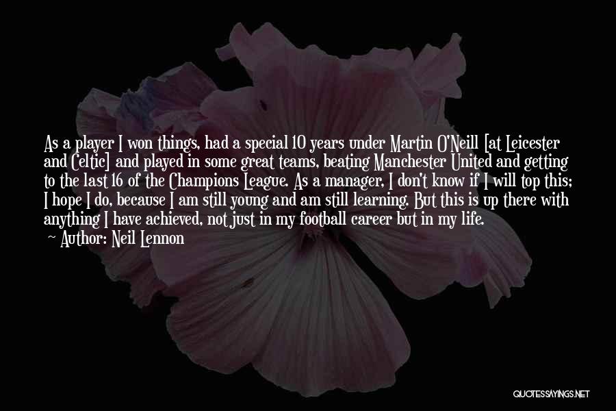 Neil Lennon Quotes: As A Player I Won Things, Had A Special 10 Years Under Martin O'neill [at Leicester And Celtic] And Played