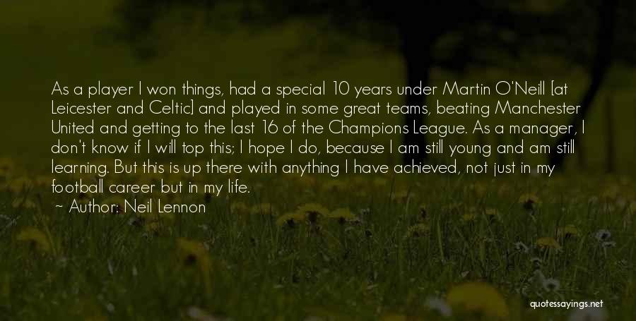 Neil Lennon Quotes: As A Player I Won Things, Had A Special 10 Years Under Martin O'neill [at Leicester And Celtic] And Played