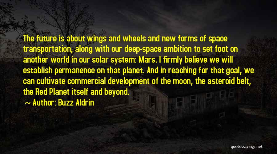 Buzz Aldrin Quotes: The Future Is About Wings And Wheels And New Forms Of Space Transportation, Along With Our Deep-space Ambition To Set