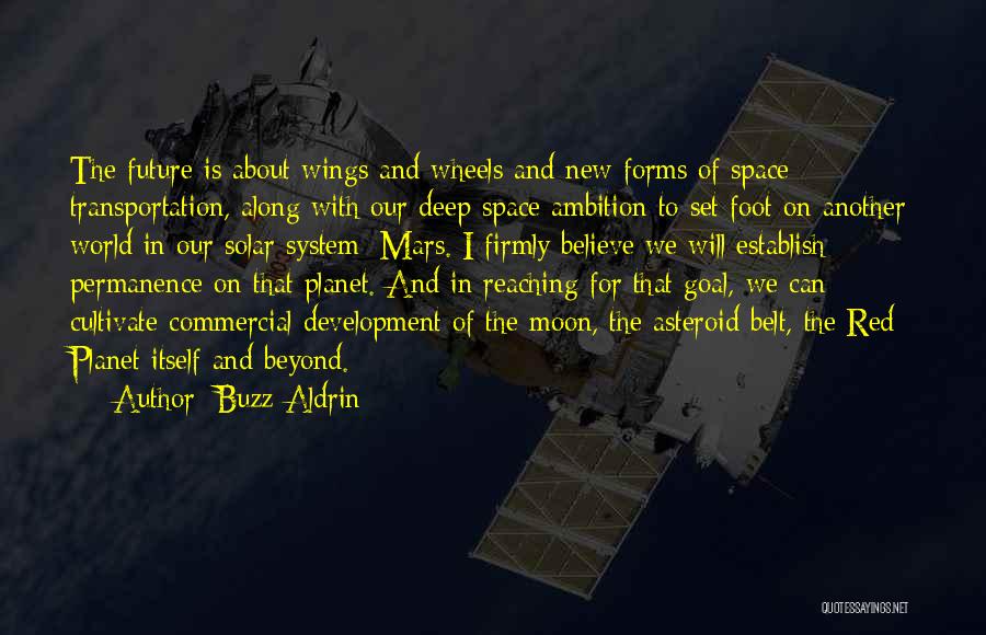 Buzz Aldrin Quotes: The Future Is About Wings And Wheels And New Forms Of Space Transportation, Along With Our Deep-space Ambition To Set