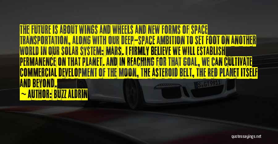 Buzz Aldrin Quotes: The Future Is About Wings And Wheels And New Forms Of Space Transportation, Along With Our Deep-space Ambition To Set