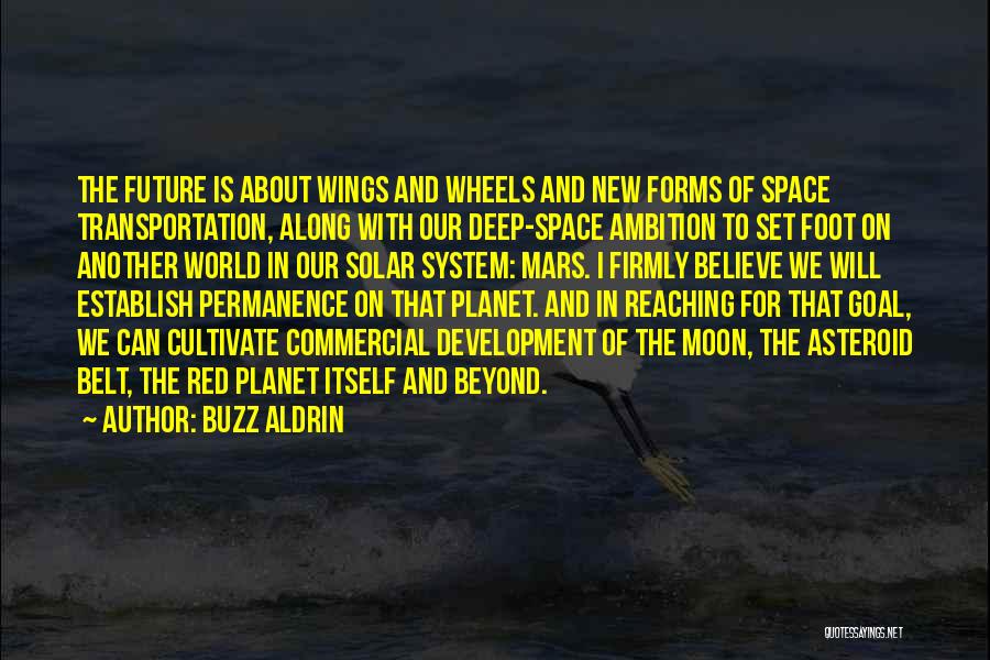 Buzz Aldrin Quotes: The Future Is About Wings And Wheels And New Forms Of Space Transportation, Along With Our Deep-space Ambition To Set