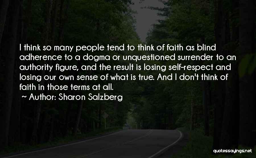 Sharon Salzberg Quotes: I Think So Many People Tend To Think Of Faith As Blind Adherence To A Dogma Or Unquestioned Surrender To