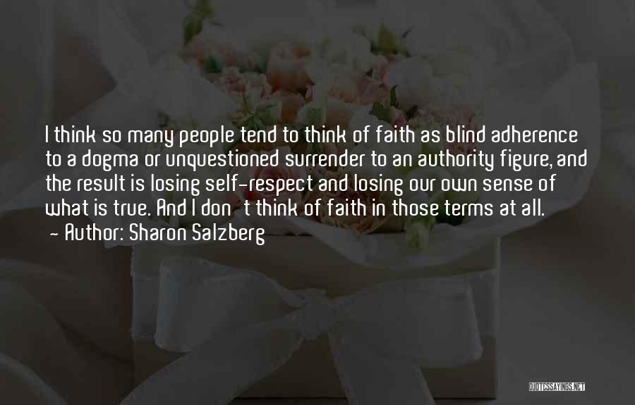 Sharon Salzberg Quotes: I Think So Many People Tend To Think Of Faith As Blind Adherence To A Dogma Or Unquestioned Surrender To