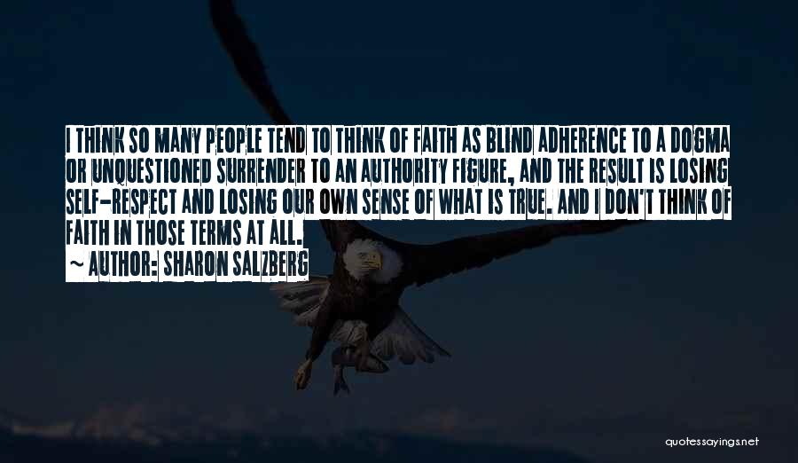 Sharon Salzberg Quotes: I Think So Many People Tend To Think Of Faith As Blind Adherence To A Dogma Or Unquestioned Surrender To