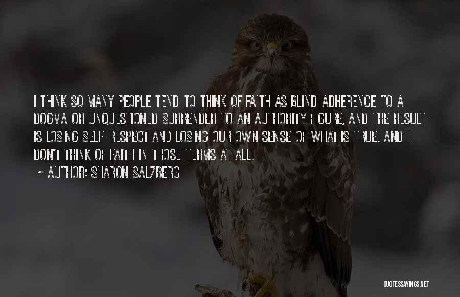 Sharon Salzberg Quotes: I Think So Many People Tend To Think Of Faith As Blind Adherence To A Dogma Or Unquestioned Surrender To