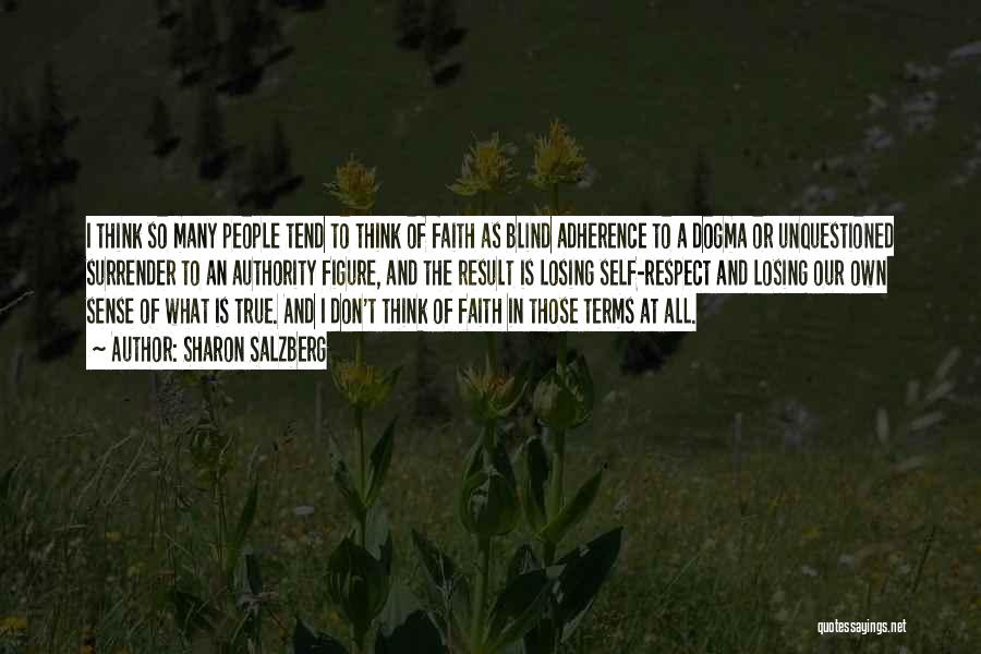 Sharon Salzberg Quotes: I Think So Many People Tend To Think Of Faith As Blind Adherence To A Dogma Or Unquestioned Surrender To