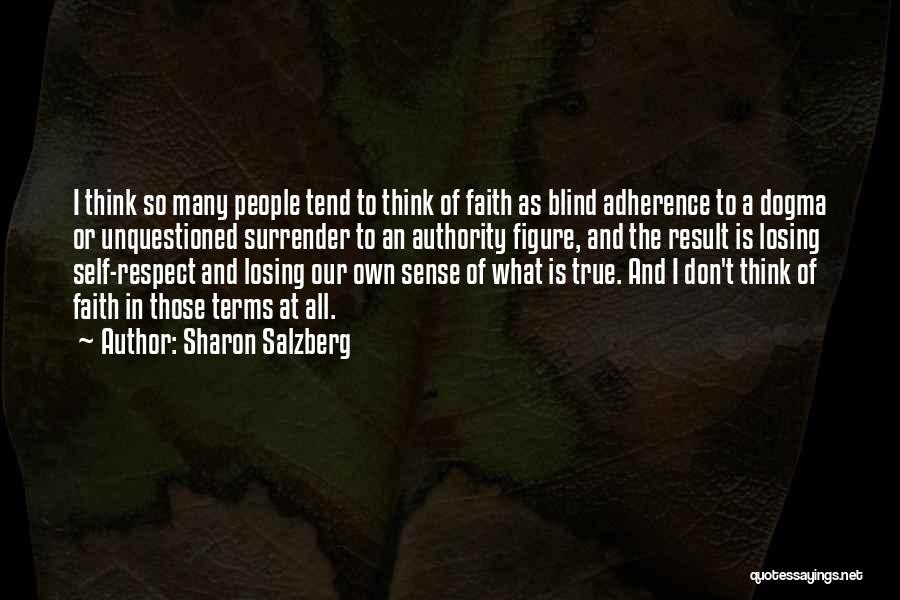 Sharon Salzberg Quotes: I Think So Many People Tend To Think Of Faith As Blind Adherence To A Dogma Or Unquestioned Surrender To