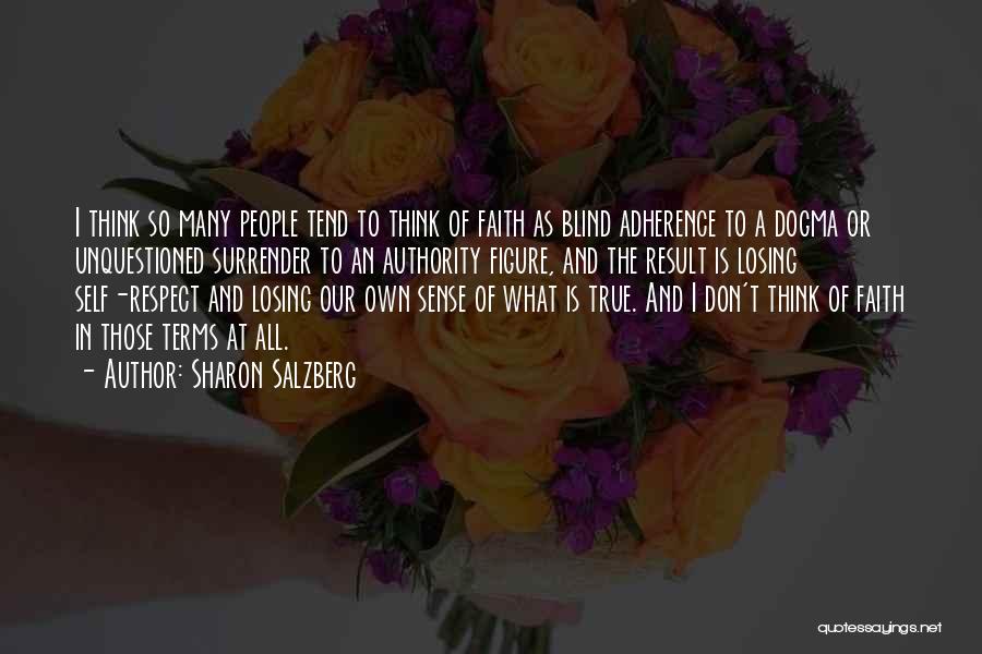 Sharon Salzberg Quotes: I Think So Many People Tend To Think Of Faith As Blind Adherence To A Dogma Or Unquestioned Surrender To